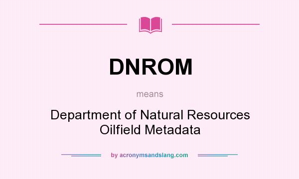What does DNROM mean? It stands for Department of Natural Resources Oilfield Metadata