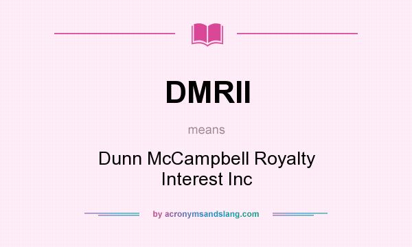 What does DMRII mean? It stands for Dunn McCampbell Royalty Interest Inc