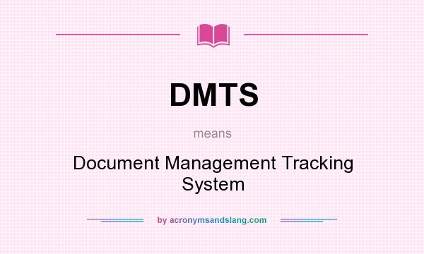 What does DMTS mean? It stands for Document Management Tracking System