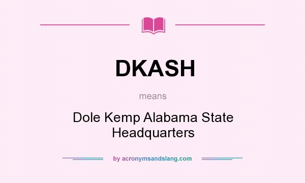 What does DKASH mean? It stands for Dole Kemp Alabama State Headquarters