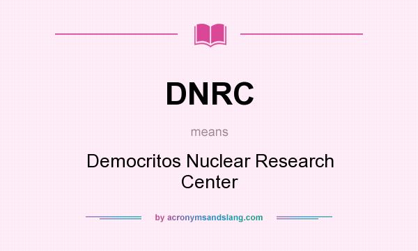 What does DNRC mean? It stands for Democritos Nuclear Research Center