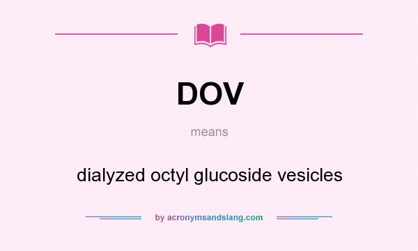 What does DOV mean? It stands for dialyzed octyl glucoside vesicles