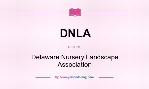 What does DNLA mean? It stands for Delaware Nursery Landscape Association