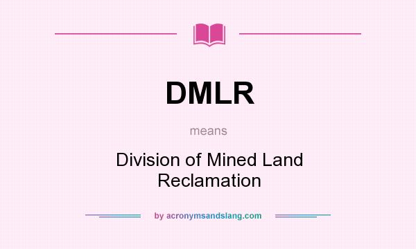 What does DMLR mean? It stands for Division of Mined Land Reclamation