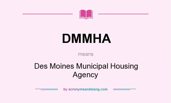 What does DMMHA mean? It stands for Des Moines Municipal Housing Agency
