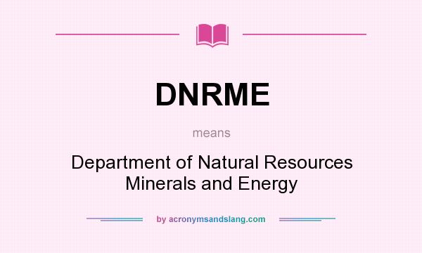 What does DNRME mean? It stands for Department of Natural Resources Minerals and Energy