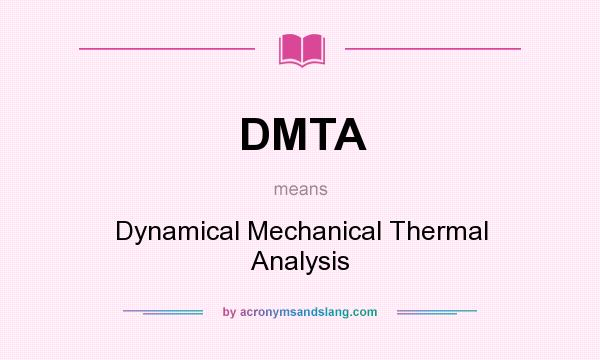 What does DMTA mean? It stands for Dynamical Mechanical Thermal Analysis