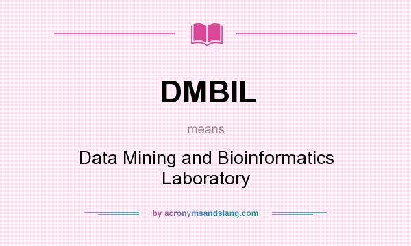 What does DMBIL mean? It stands for Data Mining and Bioinformatics Laboratory