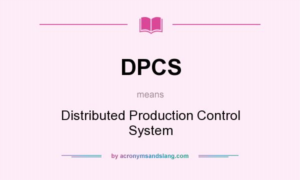 What does DPCS mean? It stands for Distributed Production Control System
