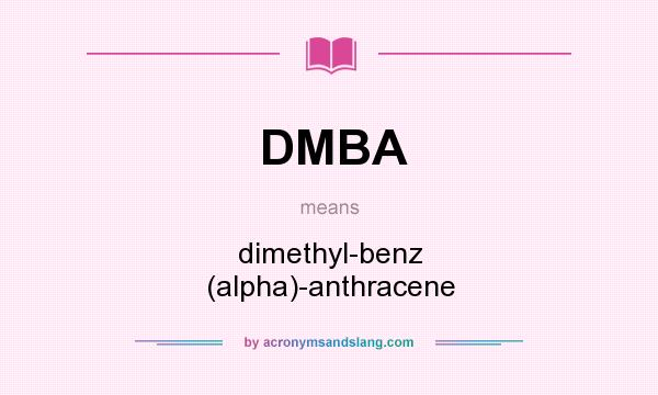 What does DMBA mean? It stands for dimethyl-benz (alpha)-anthracene