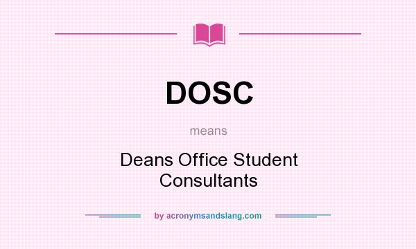 What does DOSC mean? It stands for Deans Office Student Consultants