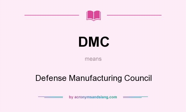 What does DMC mean? It stands for Defense Manufacturing Council