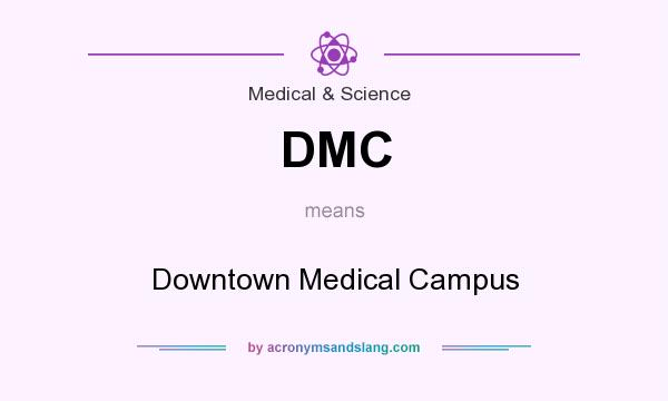 What does DMC mean? It stands for Downtown Medical Campus