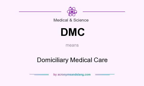 What does DMC mean? It stands for Domiciliary Medical Care