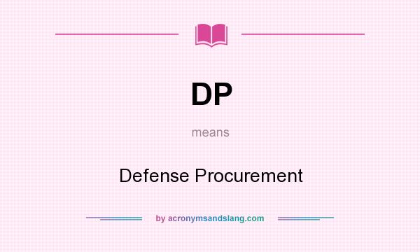 What does DP mean? It stands for Defense Procurement