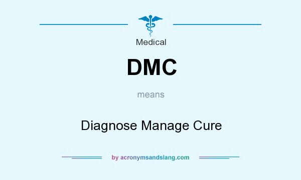 What does DMC mean? It stands for Diagnose Manage Cure