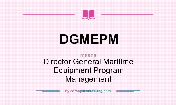 What does DGMEPM mean? It stands for Director General Maritime Equipment Program Management