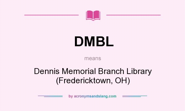 What does DMBL mean? It stands for Dennis Memorial Branch Library (Fredericktown, OH)
