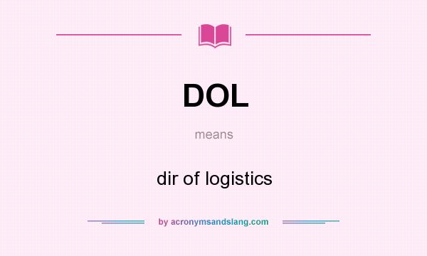 What does DOL mean? It stands for dir of logistics