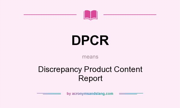 What does DPCR mean? It stands for Discrepancy Product Content Report