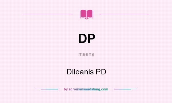 What does DP mean? It stands for Dileanis PD