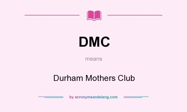 What does DMC mean? It stands for Durham Mothers Club