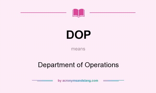 What does DOP mean? It stands for Department of Operations