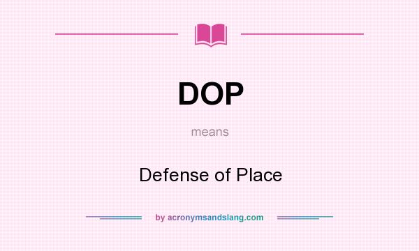What does DOP mean? It stands for Defense of Place