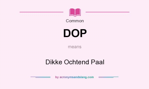 What does DOP mean? It stands for Dikke Ochtend Paal
