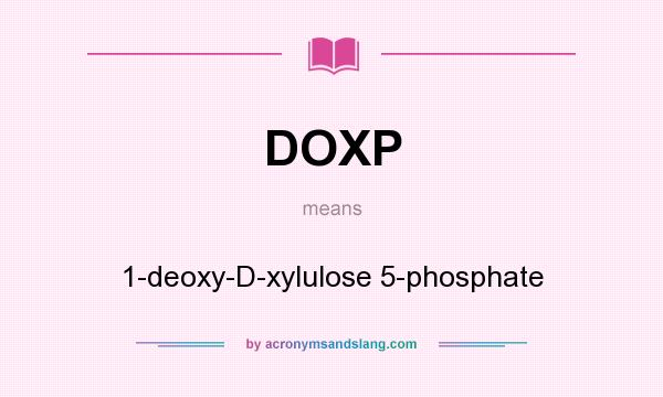 What does DOXP mean? It stands for 1-deoxy-D-xylulose 5-phosphate