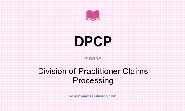 What does DPCP mean? It stands for Division of Practitioner Claims Processing