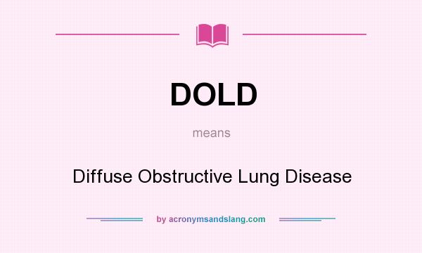 What does DOLD mean? It stands for Diffuse Obstructive Lung Disease