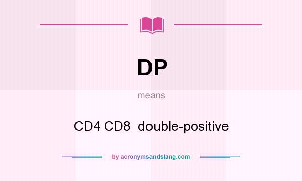 What does DP mean? It stands for CD4 CD8  double-positive