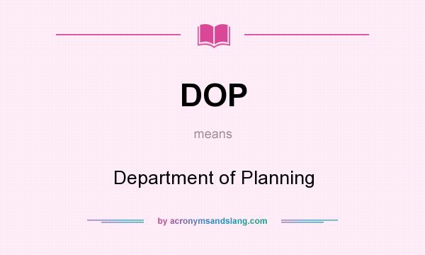What does DOP mean? It stands for Department of Planning