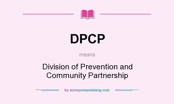 What does DPCP mean? It stands for Division of Prevention and Community Partnership