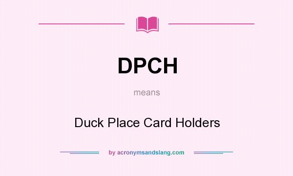 What does DPCH mean? It stands for Duck Place Card Holders