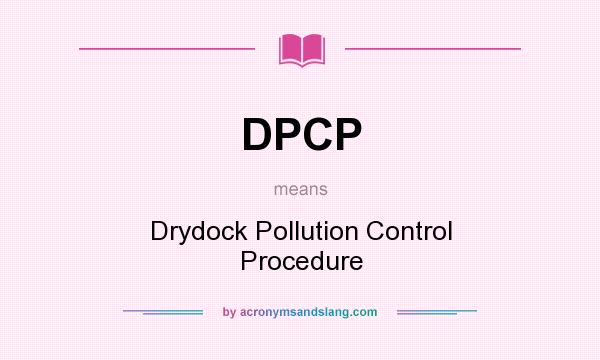 What does DPCP mean? It stands for Drydock Pollution Control Procedure