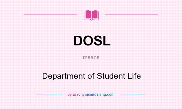 What does DOSL mean? It stands for Department of Student Life