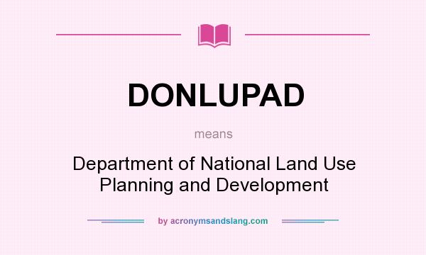 What does DONLUPAD mean? It stands for Department of National Land Use Planning and Development
