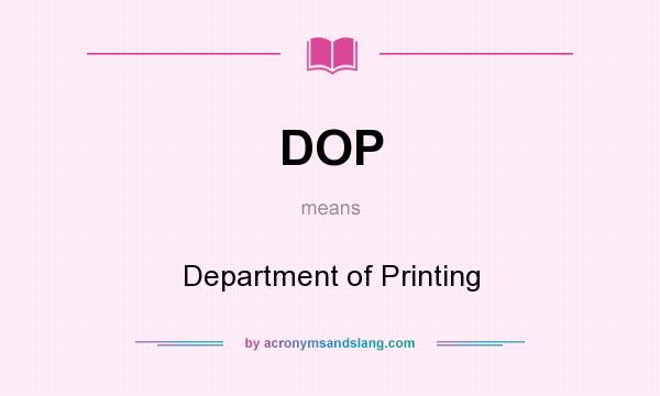 What does DOP mean? It stands for Department of Printing