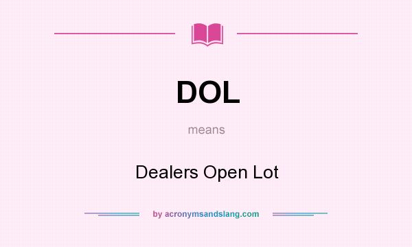 What does DOL mean? It stands for Dealers Open Lot