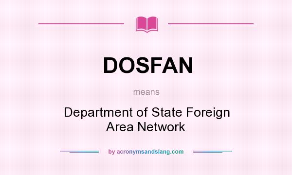 What does DOSFAN mean? It stands for Department of State Foreign Area Network