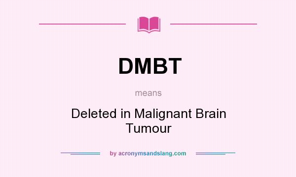 What does DMBT mean? It stands for Deleted in Malignant Brain Tumour