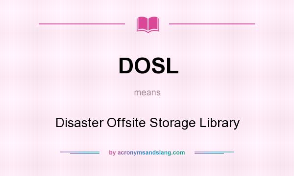 What does DOSL mean? It stands for Disaster Offsite Storage Library