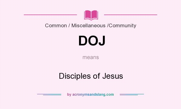 What does DOJ mean? It stands for Disciples of Jesus