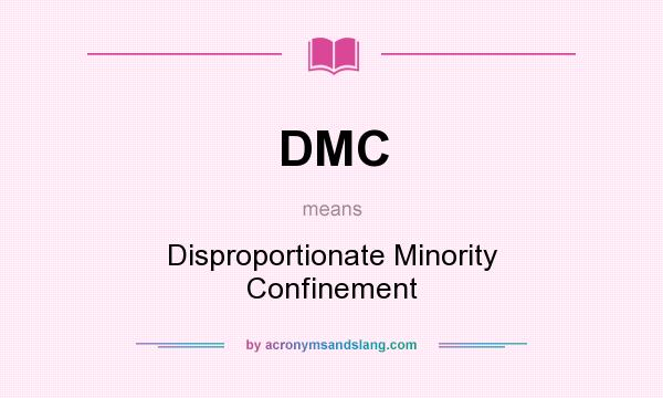 What does DMC mean? It stands for Disproportionate Minority Confinement