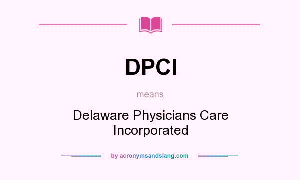 What does DPCI mean? It stands for Delaware Physicians Care Incorporated