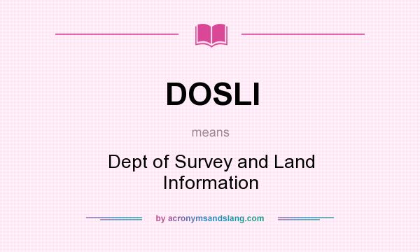 What does DOSLI mean? It stands for Dept of Survey and Land Information