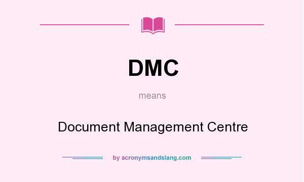 What does DMC mean? It stands for Document Management Centre
