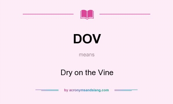 What does DOV mean? It stands for Dry on the Vine